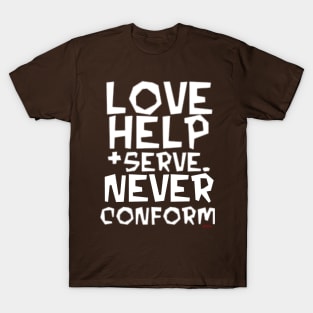 Love, Help, Serve.  Never Conform. T-Shirt